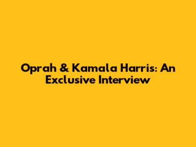 Oprah & Kamala Harris: An Exclusive Interview