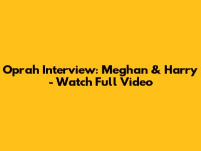 Oprah Interview: Meghan & Harry - Watch Full Video