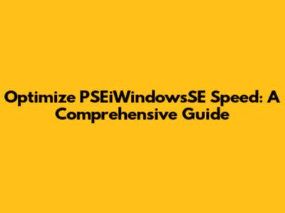 Optimize PSEiWindowsSE Speed: A Comprehensive Guide