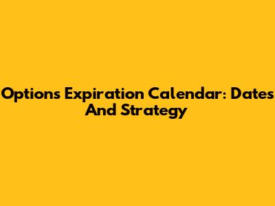 Options Expiration Calendar: Dates And Strategy