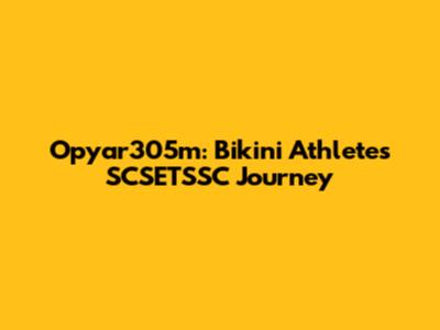 Opyar305m: Bikini Athlete's SCSETSSC Journey