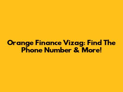 Orange Finance Vizag: Find The Phone Number & More!
