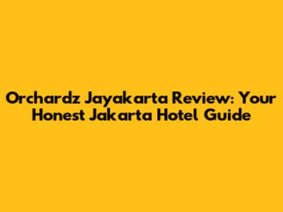 Orchardz Jayakarta Review: Your Honest Jakarta Hotel Guide