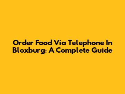 Order Food Via Telephone In Bloxburg: A Complete Guide