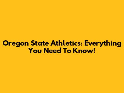 Oregon State Athletics: Everything You Need To Know!