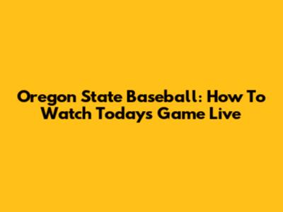 Oregon State Baseball: How To Watch Today's Game Live