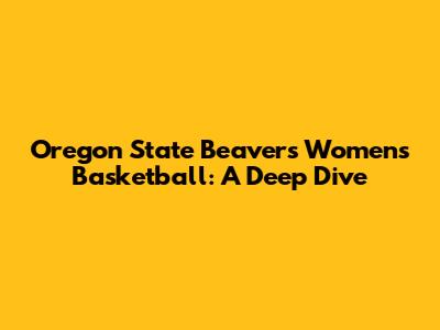 Oregon State Beavers Women's Basketball: A Deep Dive