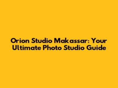 Orion Studio Makassar: Your Ultimate Photo Studio Guide