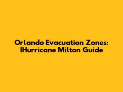 Orlando Evacuation Zones: IHurricane Milton Guide
