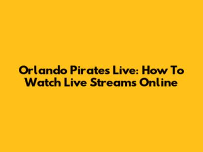 Orlando Pirates Live: How To Watch Live Streams Online