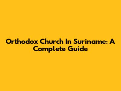 Orthodox Church In Suriname: A Complete Guide