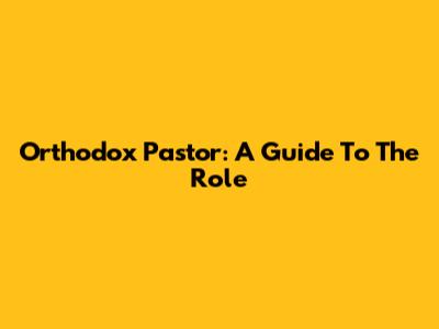 Orthodox Pastor: A Guide To The Role