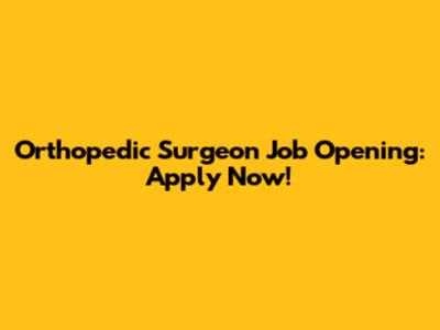 Orthopedic Surgeon Job Opening: Apply Now!