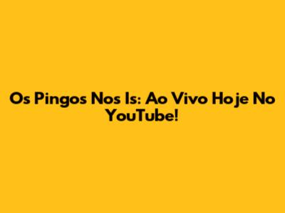 Os Pingos Nos Is: Ao Vivo Hoje No YouTube!