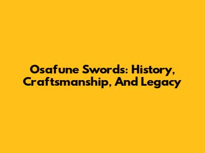 Osafune Swords: History, Craftsmanship, And Legacy