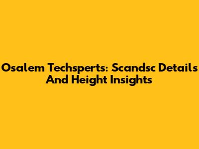 Osalem Techsperts: Scandsc Details And Height Insights