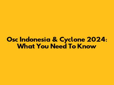 Osc Indonesia & Cyclone 2024: What You Need To Know