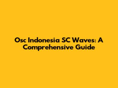Osc Indonesia SC Waves: A Comprehensive Guide