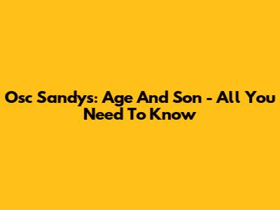 Osc Sandys: Age And Son - All You Need To Know