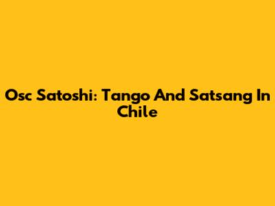 Osc Satoshi: Tango And Satsang In Chile