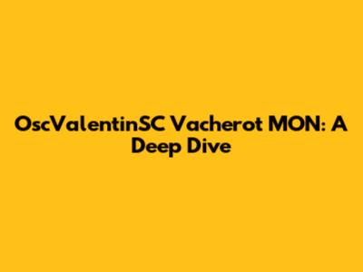 OscValentinSC Vacherot MON: A Deep Dive