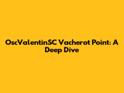 OscValentinSC Vacherot Point: A Deep Dive