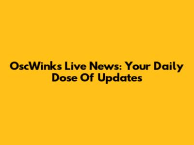 OscWinks Live News: Your Daily Dose Of Updates