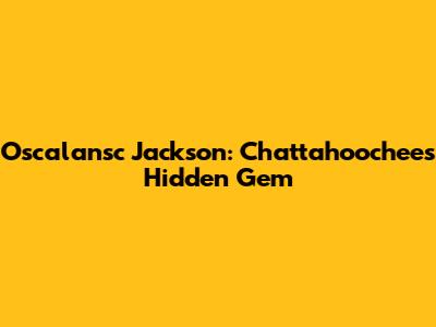 Oscalansc Jackson: Chattahoochee's Hidden Gem
