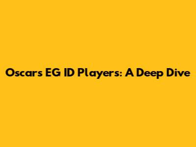 Oscar's EG ID Players: A Deep Dive