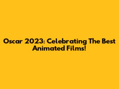 Oscar 2023: Celebrating The Best Animated Films!