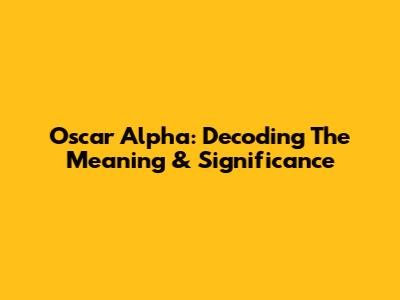 Oscar Alpha: Decoding The Meaning & Significance