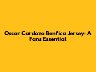 Oscar Cardozo Benfica Jersey: A Fan's Essential