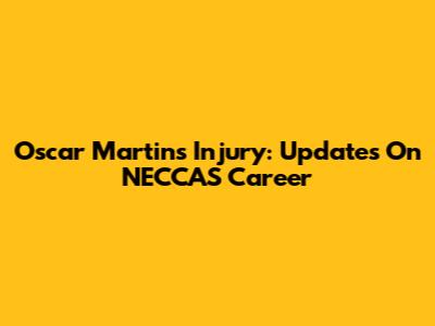 Oscar Martins' Injury: Updates On NECCAS Career