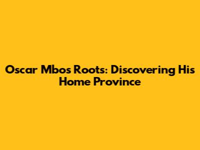 Oscar Mbo's Roots: Discovering His Home Province