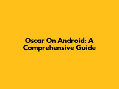 Oscar On Android: A Comprehensive Guide