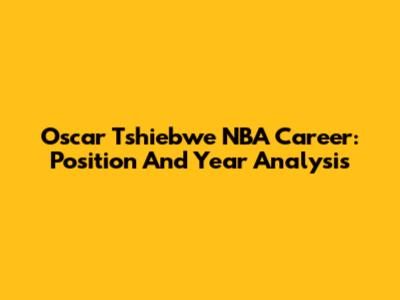 Oscar Tshiebwe NBA Career: Position And Year Analysis
