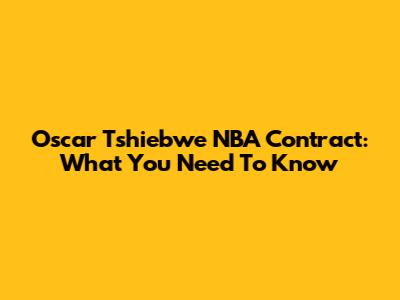 Oscar Tshiebwe NBA Contract: What You Need To Know