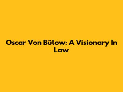 Oscar Von Bülow: A Visionary In Law