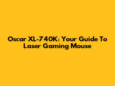 Oscar XL-740K: Your Guide To Laser Gaming Mouse