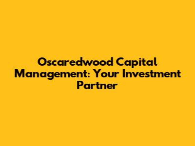 Oscaredwood Capital Management: Your Investment Partner