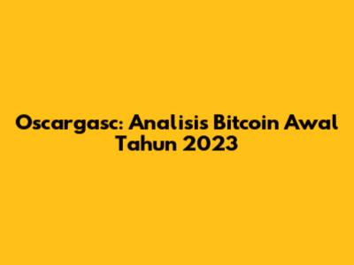 Oscargasc: Analisis Bitcoin Awal Tahun 2023