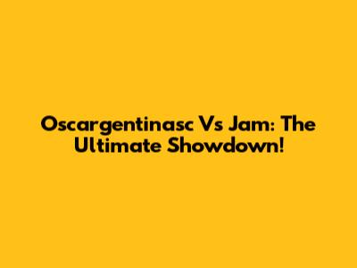 Oscargentinasc Vs Jam: The Ultimate Showdown!