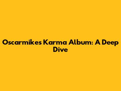 Oscarmike's Karma Album: A Deep Dive