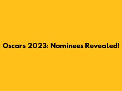 Oscars 2023: Nominees Revealed!