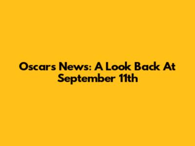 Oscars News: A Look Back At September 11th