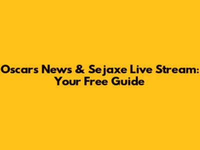 Oscars News & Sejaxe Live Stream: Your Free Guide