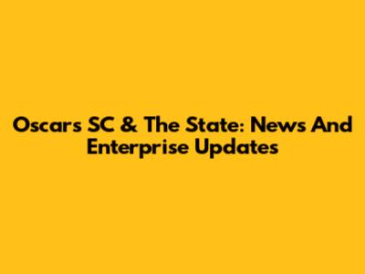 Oscars SC & The State: News And Enterprise Updates