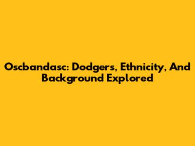 Oscbandasc: Dodgers, Ethnicity, And Background Explored