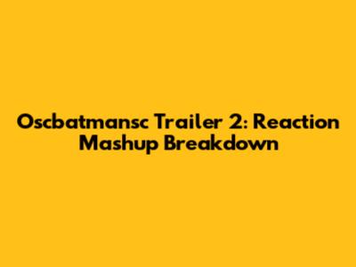 Oscbatmansc Trailer 2: Reaction Mashup Breakdown