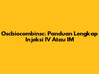 Oscbiocombinsc: Panduan Lengkap Injeksi IV Atau IM